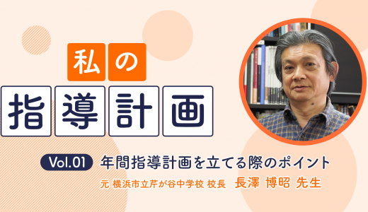 vol.01  元横浜市芹が谷中学校校長　長澤 博昭  先生年間指導計画を立てる際のポイント