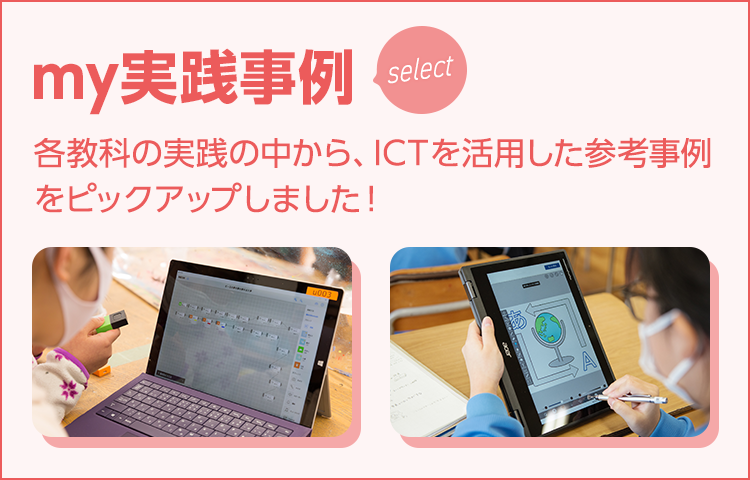 my実践事例select：各教科の実践の中から、ICTを活用した参考事例をピックアップしました！