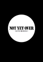 NOT YET OVER－あどけない瞳に映るもの－